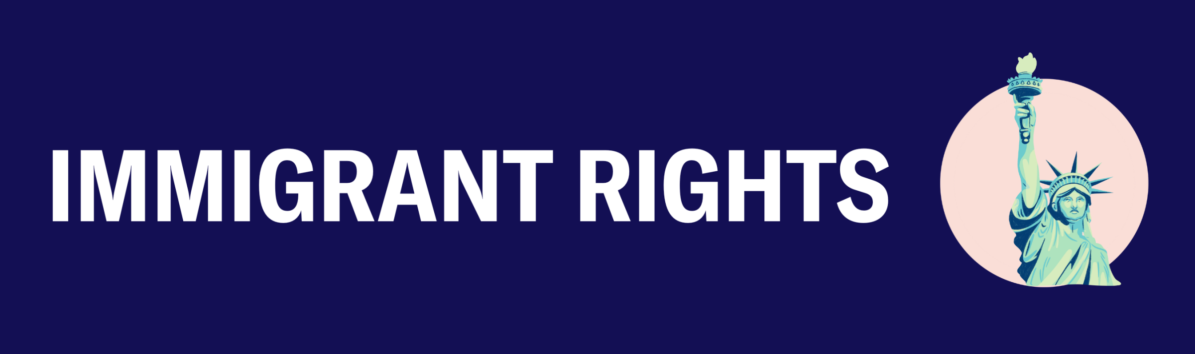 Blue banner with text saying "Immigrant Rights", on the image is a picture of the statue of liberty behind a pink circle. 